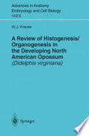 A Review of Histogenesis/Organogenesis in the Developing North American Opossum (Didelphis virginiana) /