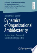 Dynamics of Organizational Ambidexterity : Studies from a Processual Constructivist Perspective /