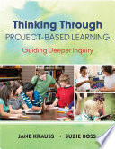 Thinking through project-based learning : guiding deeper inquiry /