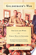 Goldberger's war : the life and work of a public health crusader /