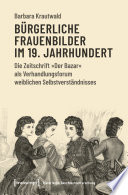 Bürgerliche Frauenbilder im 19. Jahrhundert Die Zeitschrift »Der Bazar« als Verhandlungsforum weiblichen Selbstverständnisses.