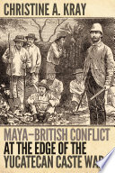 Maya-British conflict at the edge of the Yucatecan caste war /