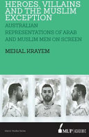 Heroes, villains and more villains : Australian representations of Arab and Muslim men on screen /