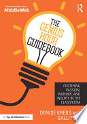 The genius hour guidebook : fostering passion, wonder, and inquiry in the classroom /