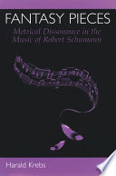 Fantasy pieces : metrical dissonance in the music of Robert Schumann /