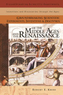 Groundbreaking scientific experiments, inventions, and discoveries of the Middle Ages and the Renaissance /