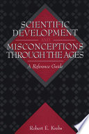 Scientific development and misconceptions through the ages : a reference guide /