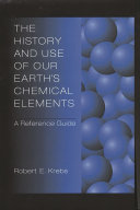 The history and use of our earth's chemical elements : a reference guide /