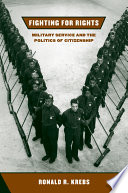 Fighting for rights : military service and the politics of citizenship /
