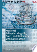 Medieval Ethiopian Kingship, Craft, and Diplomacy with Latin Europe /