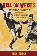 Hell on Wheels : the wicked towns along the Union Pacific Railroad /