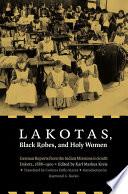 Lakotas, black robes, and holy women : German reports from the Indian missions in South Dakota, 1886-1900 /