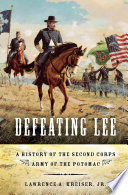 Defeating Lee : a history of the Second Corps, Army of the Potomac /