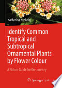 Identify Common Tropical and Subtropical Ornamental Plants by Flower Colour : A Nature Guide for the Journey /