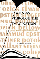 Witness through the imagination : Ozick, Elman, Cohen, Potok,Singer, Epstein, Bellow, Steiner, Wallant, Malamud : Jewish American Holocaust  literature /