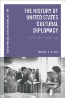 The history of United States cultural diplomacy : 1770 to the present day /