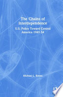 The chains of interdependence : U.S. policy toward Central America, 1945-1954 /