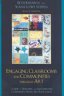 Engaging classrooms and communities through art : a guide to designing and implementing community-based art education /