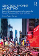 Strategic shopper marketing : driving shopper conversion by connecting the route to purchase with the route to market /