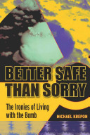 Better safe than sorry : the ironies of living with the bomb /