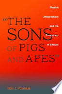 "The sons of pigs and apes" : Muslim antisemitism and the conspiracy of silence /