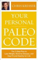 Your personal paleo code : the 3-step plan to lose weight, reverse disease, and stay fit and healthy for life /