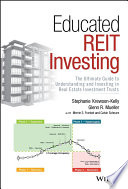 Educated REIT investing : the ultimate guide to understanding and investing in real estate investment trusts /