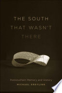 The South that wasn't there : postsouthern memory and history /