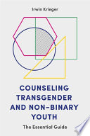 Counseling transgender and non-binary youth : the essential guide /