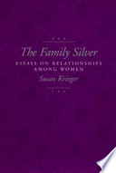 The family silver : essays on relationships among women /