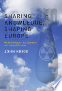 Sharing knowledge, shaping Europe : US technological collaboration and nonproliferation /