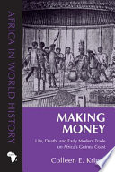 Making money : life, death, and early modern trade on Africa's Guinea Coast /