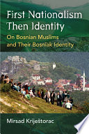 First nationalism then identity : on Bosnian Muslim nationalism and its Bosniak identity /