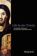 Life in the Trinity : a Catholic vision of communion and deification /