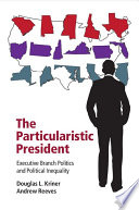 The particularistic president : executive branch politics and political inequality /