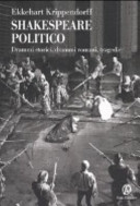Shakespeare politico : drammi storici, drammi romani, tragedie /