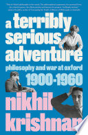 A terribly serious adventure : philosophy and war at Oxford, 1900-1960 /