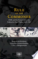 Rule of the commoner : DMK and the formations of the political in Tamil Nadu, 1949-1967 /