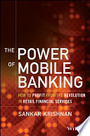 The power of mobile banking : how to profit from the revolution in retail financial services /