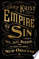 Empire of sin : a story of sex, jazz, murder, and the battle for modern New Orleans /