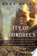 City of scoundrels : the twelve days of disaster that gave birth to modern Chicago /