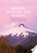Patients, Doctors and Healers : Medical Worlds among the Mapuche in Southern Chile /