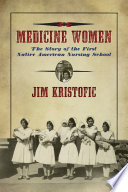 Medicine women : the story of the first Native American nursing school /