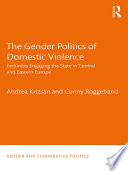 The gender politics of domestic violence : feminists engaging the state in Central and Eastern Europe /