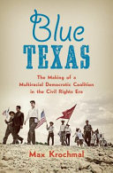 Blue Texas : the making of a multiracial Democratic coalition in the Civil Rights era /