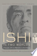 Ishi in two worlds : a biography of the last wild Indian in North America /