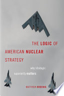 The logic of American nuclear strategy : why strategic superiority matters /