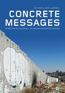 Concrete messages : street art on the Israeli-Palestinian Separation Barrier /