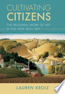 Cultivating citizens : the regional work of art in the New Deal era /
