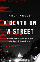 A death on W Street : the murder of Seth Rich and the age of conspiracy /